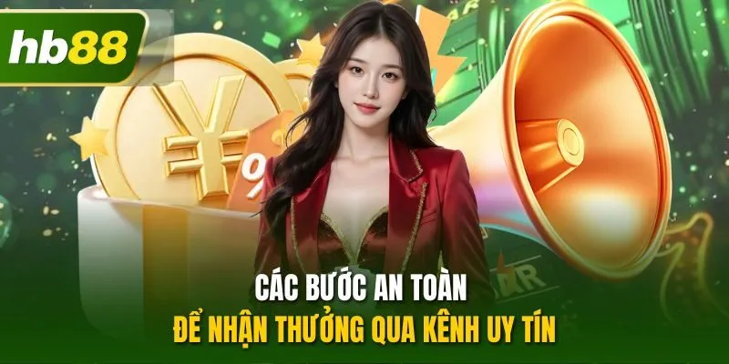 Các bước an toàn để nhận thưởng qua kênh uy tín