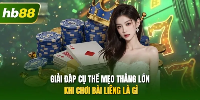 Giải đáp cụ thể mẹo thắng lớn khi chơi bài liêng là gì