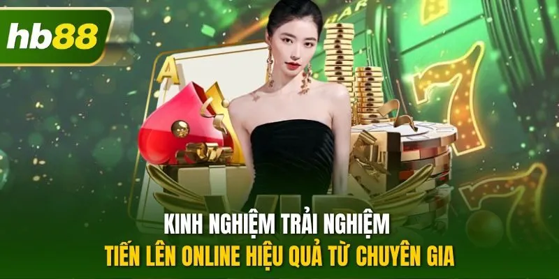 Kinh nghiệm trải nghiệm tiến lên online hiệu quả từ chuyên gia