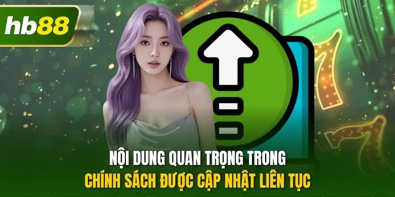 Nội dung quan trọng trong chính sách được cập nhật liên tục