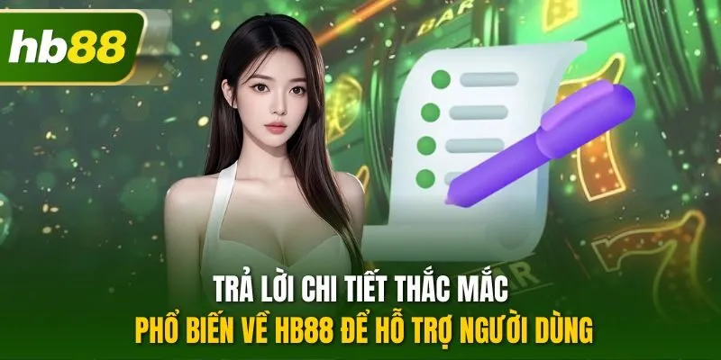 Trả lời chi tiết thắc mắc phổ biến về HB88 để hỗ trợ người dùng